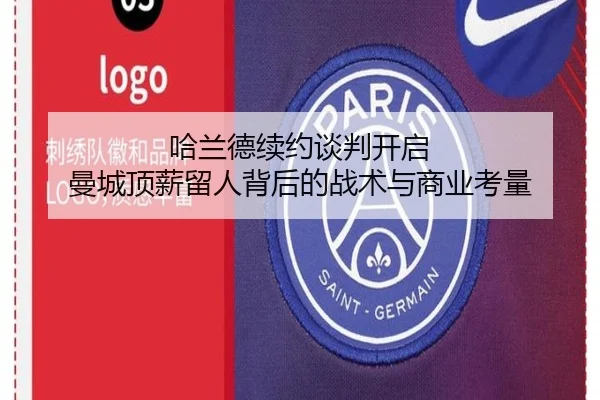 哈兰德续约谈判开启 曼城顶薪留人背后的战术与商业考量